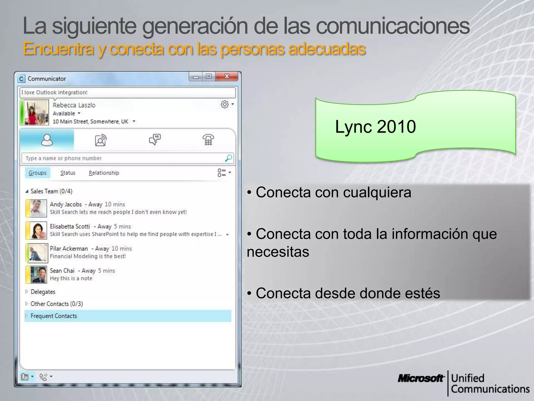 La siguientegeneración de lascomunicacionesEncuentra y conecta con las personas adecuadasLync 2010Conecta con cualquiera