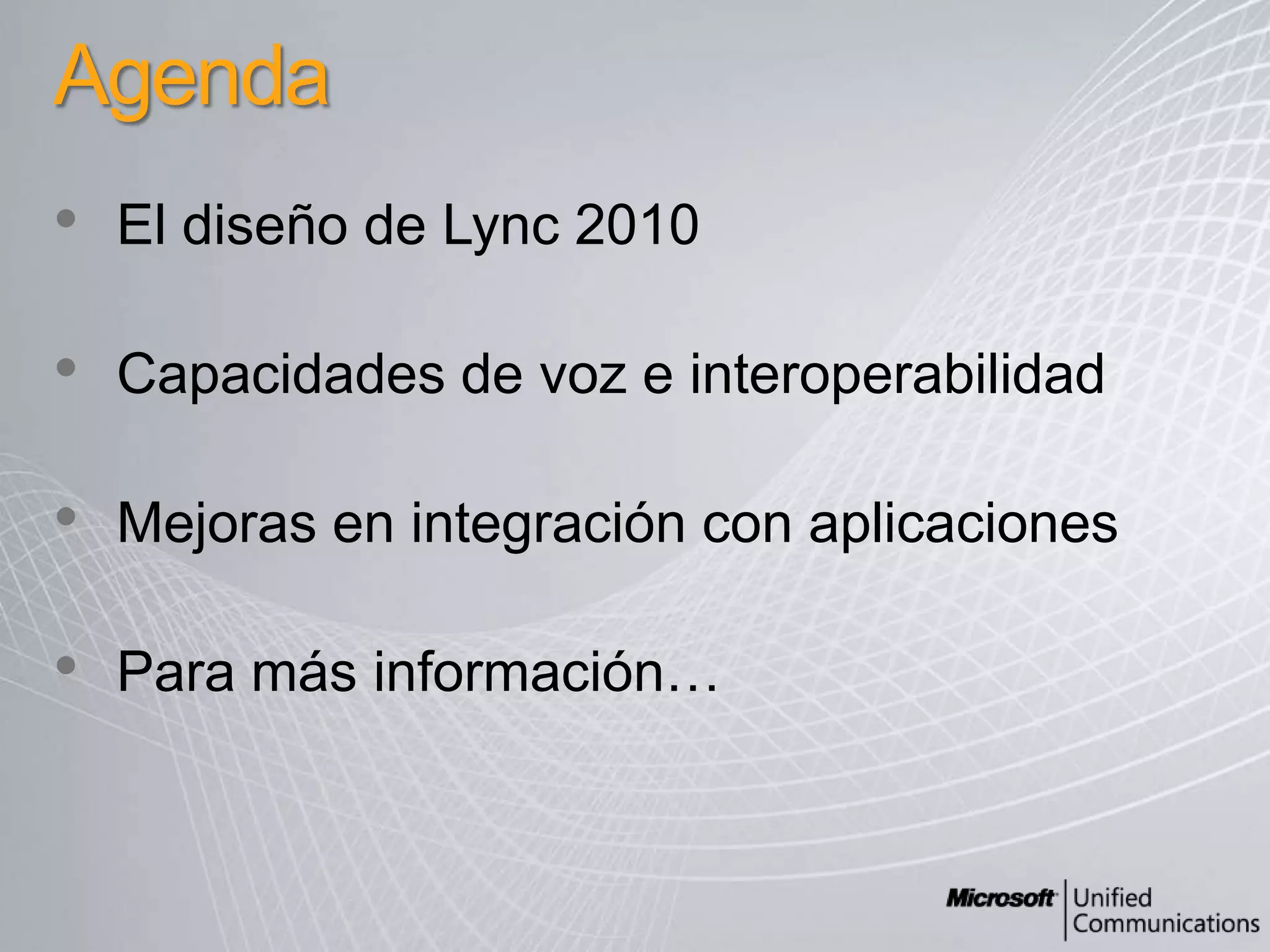 AgendaEl diseño de Lync 2010Capacidades de voz e interoperabilidadMejoras en integración con aplicacionesPara másinformación…