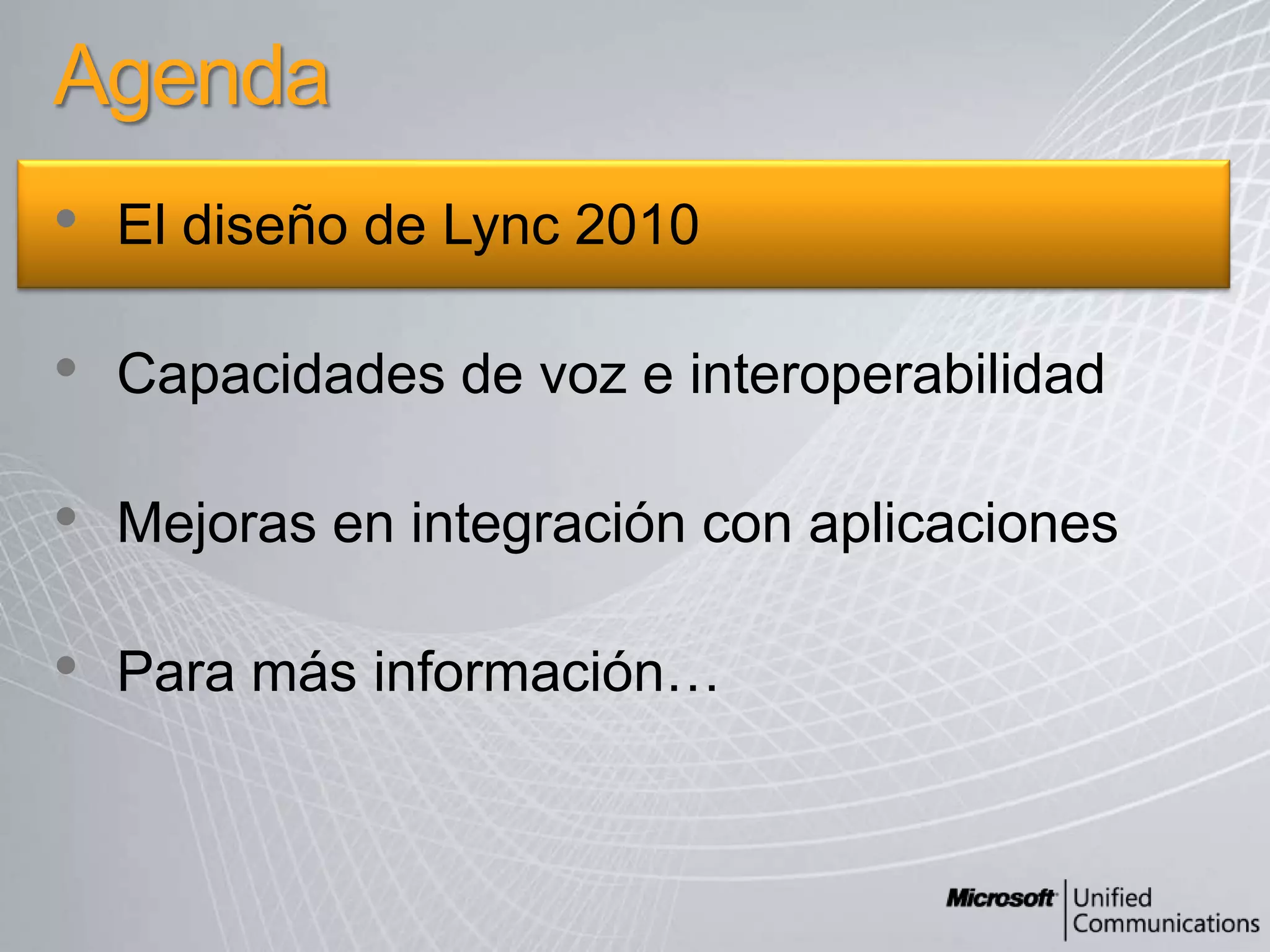 AgendaEl diseño de Lync 2010Capacidades de voz e interoperabilidadMejoras en integración con aplicacionesPara másinformación…
