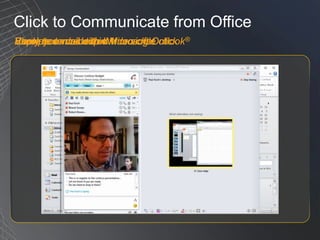 Click to Communicate from Office View presence within Microsoft Outlook® Escalate to voice and video chat Reply to e-mail with IM Share your desktop with a single click 