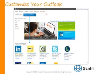 Customize Your Outlook




        Copyright 2012 © Microsoft Corporation and Sentri, Inc. All rights reserved.
 