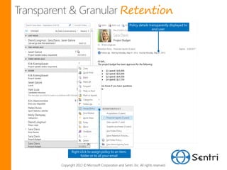 Retention
                                                  Policy details transparently displayed to
                                                                   end user




       Right click to assign policy to an item,
             folder or to all your email

Copyright 2012 © Microsoft Corporation and Sentri, Inc. All rights reserved.
 