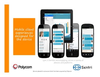 Mobile client
experiences
designed for
 the device




                           Lync is familiar and engaging, across a variety of
                                          devices and platforms



            We are pleased to announce Sentri has been acquired by Polycom
 