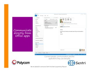 Communicate
directly from
 Office apps




                                   Connect people, communications and the
                                       applications they use everyday



            We are pleased to announce Sentri has been acquired by Polycom
 