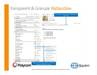 Retention
                                            Policy details transparently displayed to
                                                             end user




 Right click to assign policy to an item,
       folder or to all your email


We are pleased to announce Sentri has been acquired by Polycom
 