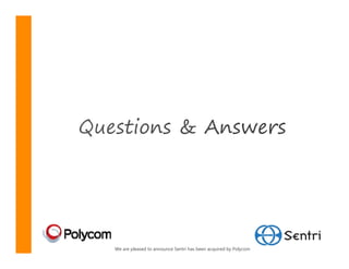 We are pleased to announce Sentri has been acquired by Polycom
 