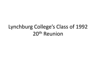 Lynchburg College’s Class of 1992
         20th Reunion
 
