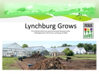Lynchburg GrowsH.R. Schenkel Urban Farm and Environmental Education Center
1339 Englewood St. off Fort Ave. Lynchburg, VA 24501
 