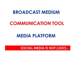 BROADCAST MEDIUM

COMMUNICATION TOOL

  MEDIA PLATFORM

   SOCIAL MEDIA IS NOT (JUST)…
 