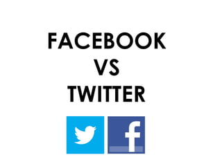 FACEBOOK
    VS
  TWITTER
 