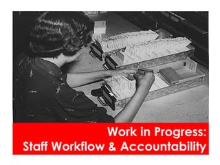 Work in Progress:
Staff Workflow & Accountability
 
