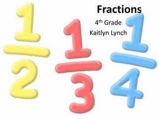 Fractions
4th Grade
Kaitlyn Lynch
 