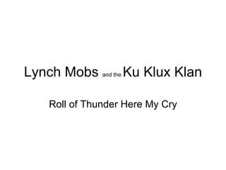 Lynch Mobs  and the  Ku Klux Klan Roll of Thunder Here My Cry 