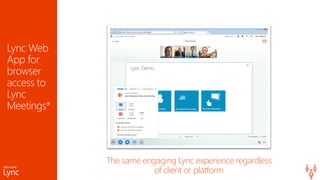The same engaging Lync experience regardless
of client or platform
 