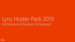 Lync Hoster Pack 2013
Architecture & Feature Comparison
 