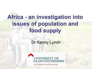 Africa - an investigation into
issues of population and
food supply
Dr Kenny Lynch
 