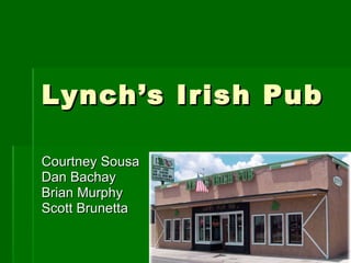 Lynch’s Irish Pub Courtney Sousa Dan Bachay Brian Murphy Scott Brunetta 