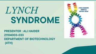LYNCH
PRESENTER : ALI HAIDER
21104003-033
DEPARTMENT OF BIOTECHNOLOGY
(4TH)
SYNDROME
 