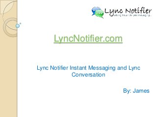 LyncNotifier.com
Lync Notifier Instant Messaging and Lync
Conversation
By: James

 