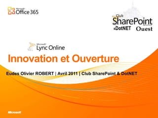 Innovation et Ouverture Eudes Olivier ROBERT | Avril 2011 | Club SharePoint & DotNET 