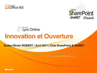 Innovation et Ouverture,[object Object],Eudes Olivier ROBERT | Avril 2011 | Club SharePoint & DotNET,[object Object]