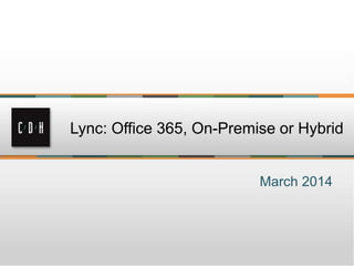 March 2014
Lync: Office 365, On-Premise or Hybrid
 