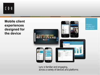 Mobile client
experiences
designed for
the device
Lync is familiar and engaging,
across a variety of devices and platforms
 