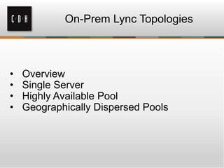 On-Prem Lync Topologies
• Overview
• Single Server
• Highly Available Pool
• Geographically Dispersed Pools
 