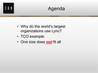 • Why do the world’s largest
organizations use Lync?
• TCO example
• One size does not fit all
Agenda
 