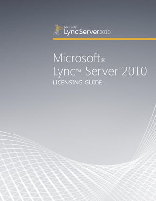 Microsoft®
Lync™ Server 2010
LICENSING GUIDE
 