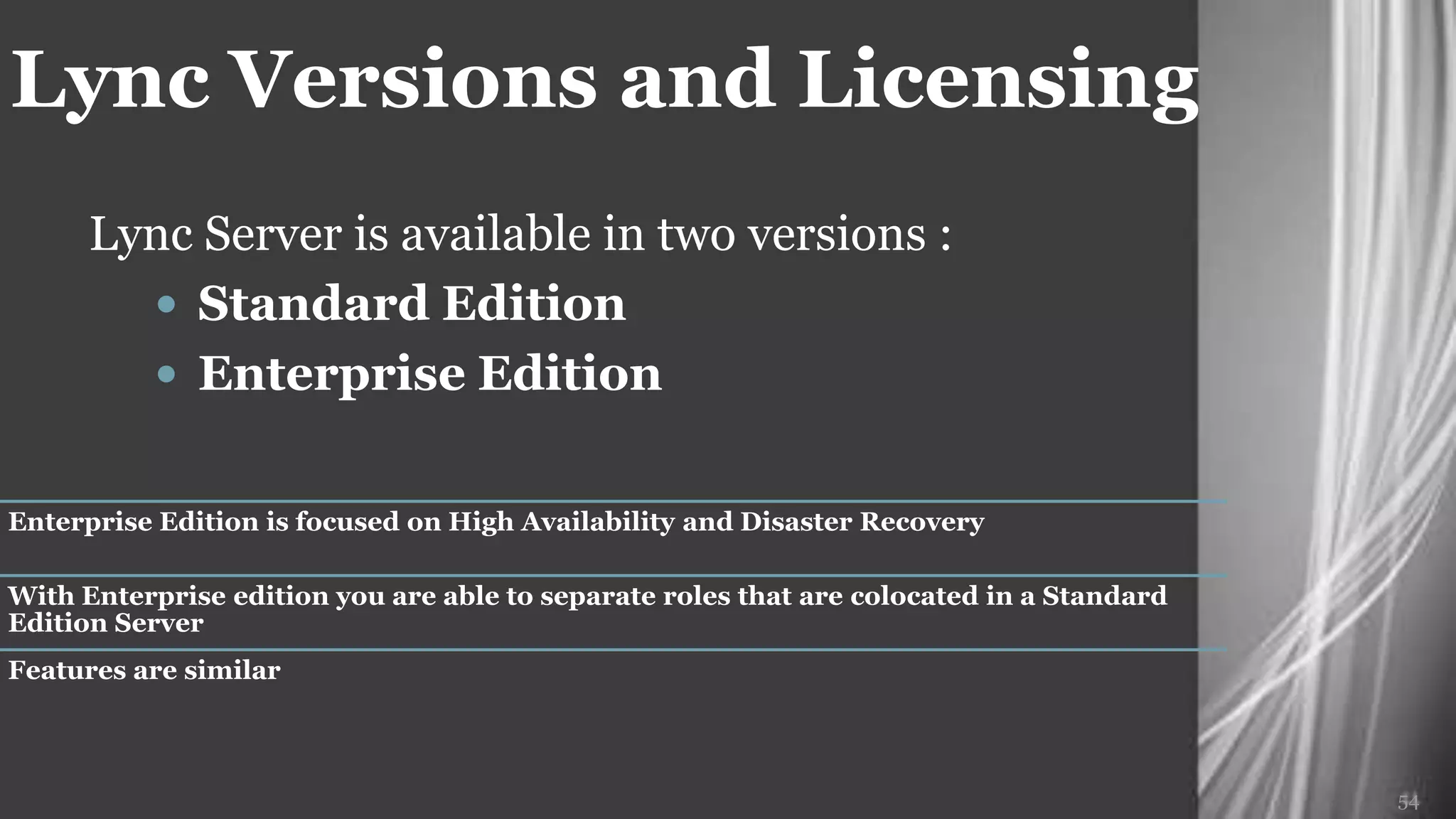 Lync Versions and Licensing
 Lync Server is available in two versions :
   Standard Edition
   Enterprise Edition




                                              54
 