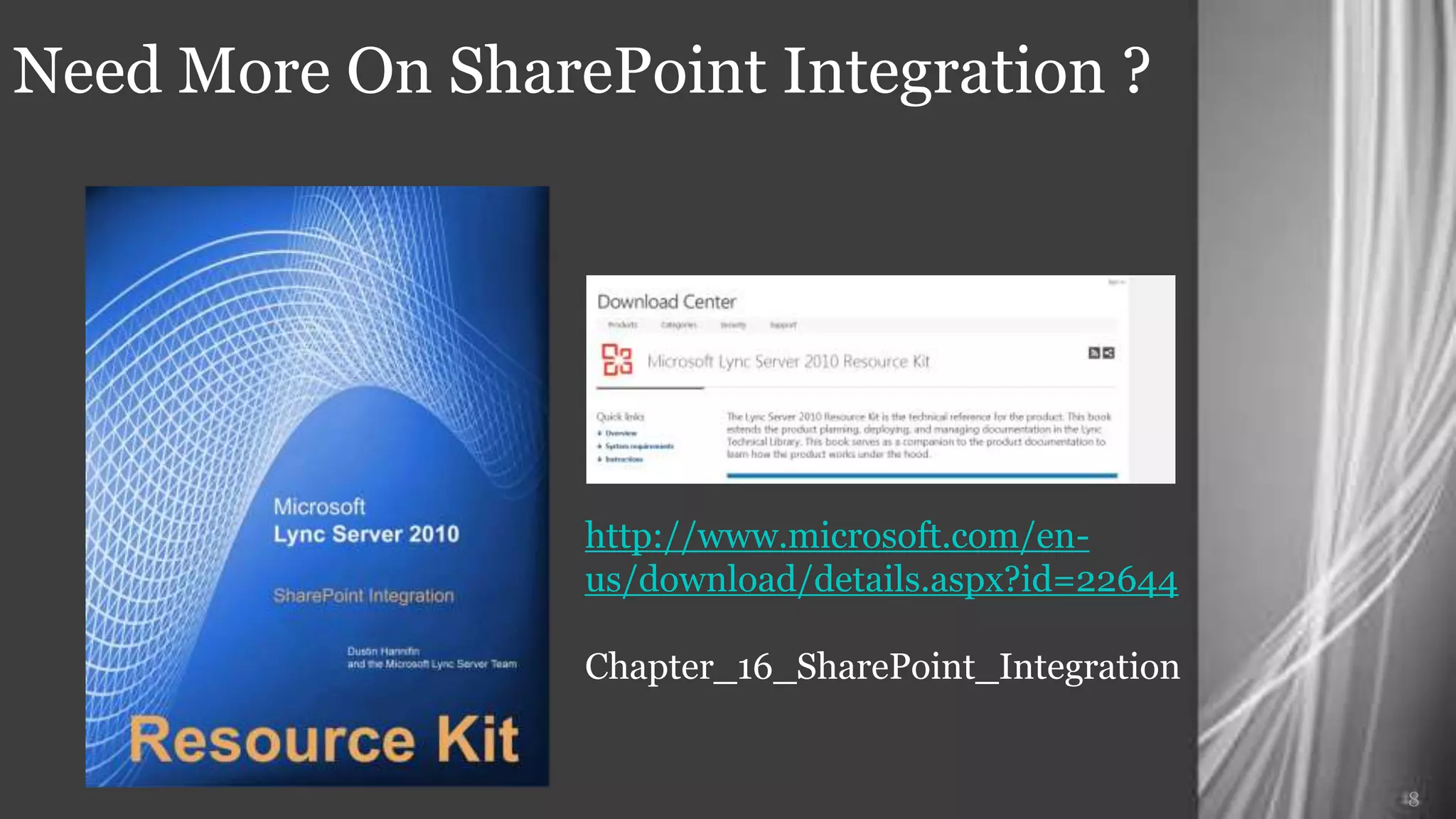 Need More On SharePoint Integration ?




                  http://
                  www.microsoft.com/en-us/download/details.aspx?id=

                  Chapter_16_SharePoint_Integration


                                                               8
 