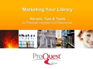 Marketing Your Library Heroes, Tips & Tools                            to Promote Libraries and Resources 