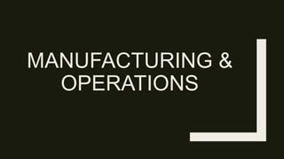 MANUFACTURING &
OPERATIONS
 