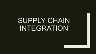 SUPPLY CHAIN
INTEGRATION
 