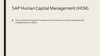 SAP Human Capital Management (HCM)
■ Human capital management manages human resources using the organizational
management set in place.
 