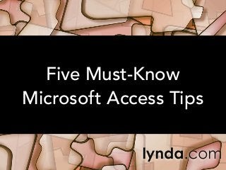 Five Must-Know
Microsoft Access Tips

 