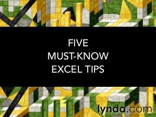 FIVE
MUST-KNOW
EXCEL TIPS

 