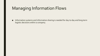 Managing Information Flows
■ Information systems and information sharing is needed for day to day and long term
logistic decisions within a company.
 