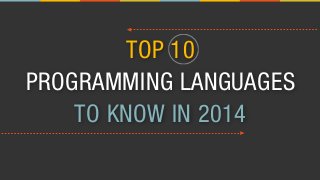 TOP 10
PROGRAMMING LANGUAGES
TO KNOW IN 2014

 