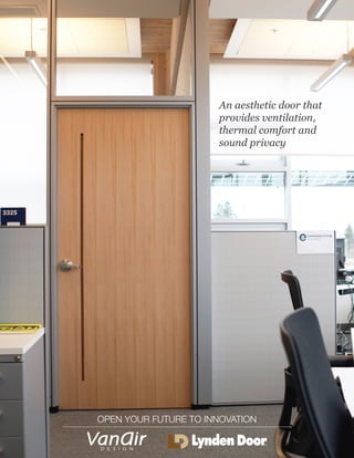 An aesthetic door that
provides ventilation,
thermal comfort and
sound privacy
OPEN YOUR FUTURE TO INNOVATION
 