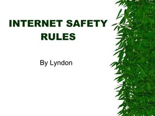 INTERNET SAFETY RULES By Lyndon 
