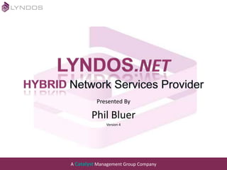 LYNDOS.NETHybridNetwork Services Provider Presented By  Phil Bluer Version 4 