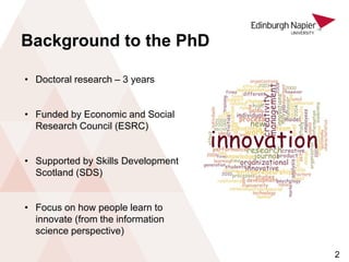 • Doctoral research – 3 years
• Funded by Economic and Social
Research Council (ESRC)
• Supported by Skills Development
Sc...