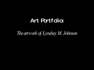Art Portfolio: The artwork of Lyndsey M. Johnson 