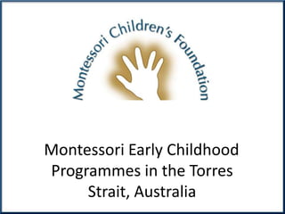Montessori Early Childhood
Programmes in the Torres
     Strait, Australia
 