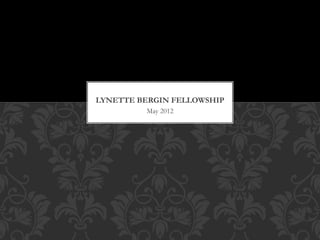May 2012
LYNETTE BERGIN FELLOWSHIP
 