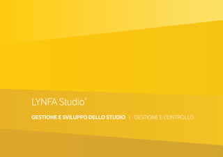 LYNFA Studio®
GESTIONE E SVILUPPO DELLO STUDIO | GESTIONE E CONTROLLO
 