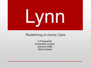 Lynn Redefining In-home Care A Proposal By Christopher Cooper Johanna Wells  Alicia Zwiebel 