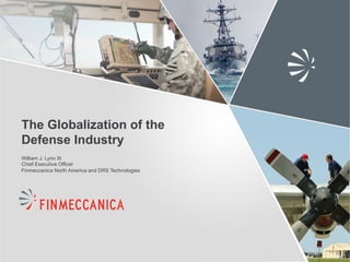 The Globalization of the
Defense Industry
William J. Lynn III
Chief Executive Officer
Finmeccanica North America and DRS Technologies
 